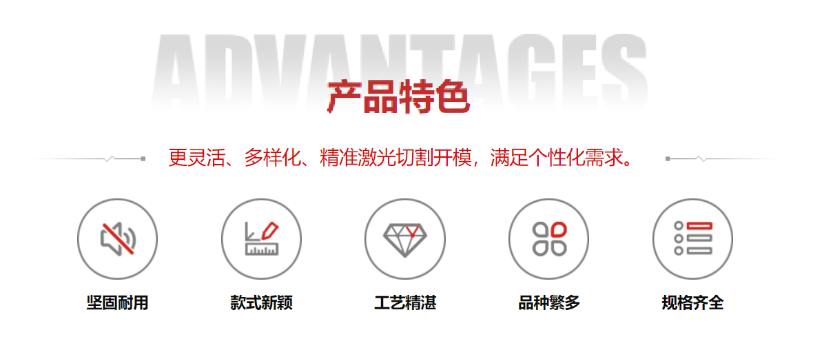 產(chǎn)品特色：靈活化、多樣化、精準(zhǔn)激光切割開(kāi)模，滿(mǎn)足個(gè)性化需求。